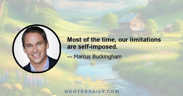 Most of the time, our limitations are self-imposed.