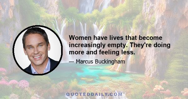 Women have lives that become increasingly empty. They're doing more and feeling less.