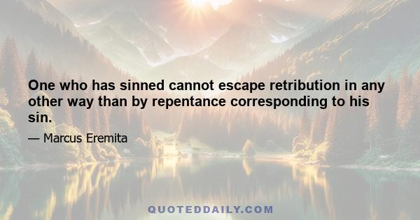 One who has sinned cannot escape retribution in any other way than by repentance corresponding to his sin.