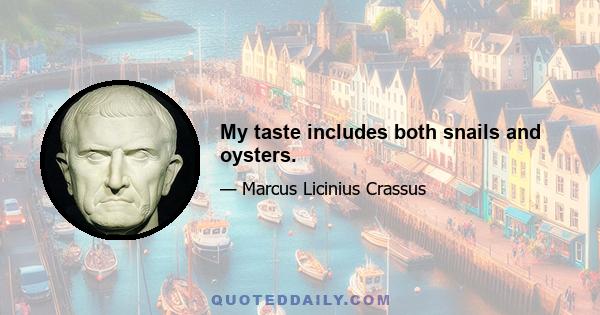 My taste includes both snails and oysters.