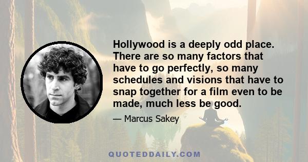 Hollywood is a deeply odd place. There are so many factors that have to go perfectly, so many schedules and visions that have to snap together for a film even to be made, much less be good.