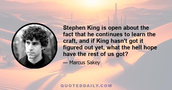 Stephen King is open about the fact that he continues to learn the craft, and if King hasn't got it figured out yet, what the hell hope have the rest of us got?