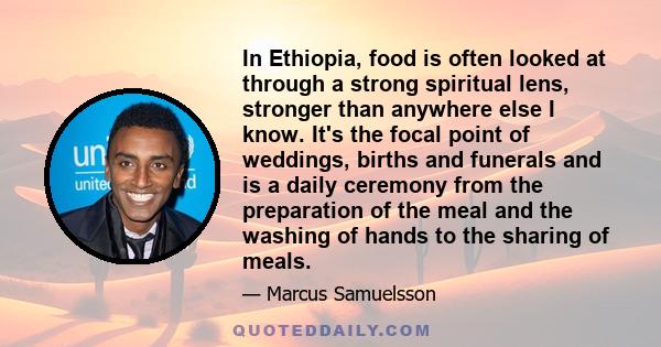 In Ethiopia, food is often looked at through a strong spiritual lens, stronger than anywhere else I know. It's the focal point of weddings, births and funerals and is a daily ceremony from the preparation of the meal