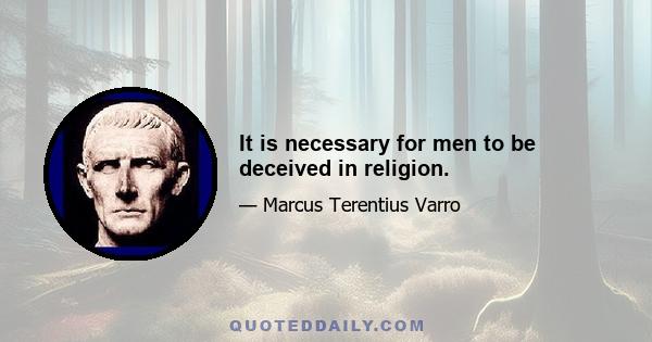 It is necessary for men to be deceived in religion.