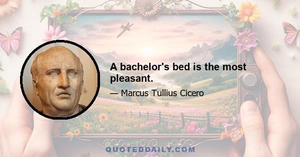 A bachelor's bed is the most pleasant.