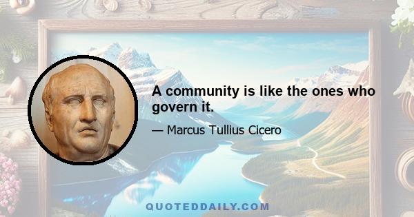 A community is like the ones who govern it.