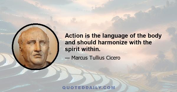 Action is the language of the body and should harmonize with the spirit within.