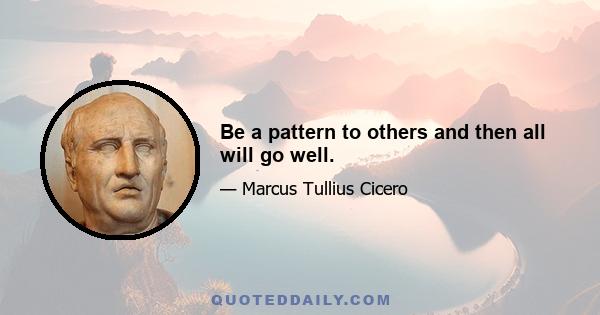 Be a pattern to others and then all will go well.