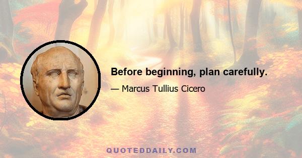 Before beginning, plan carefully.