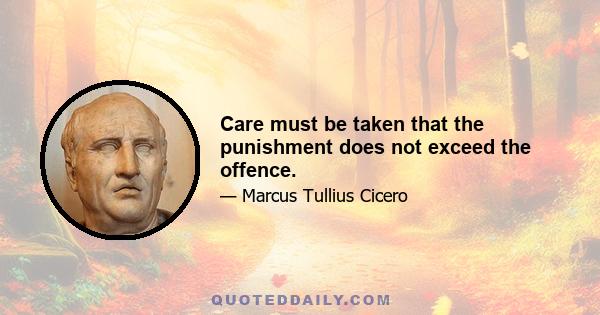 Care must be taken that the punishment does not exceed the offence.