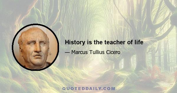 History is the teacher of life