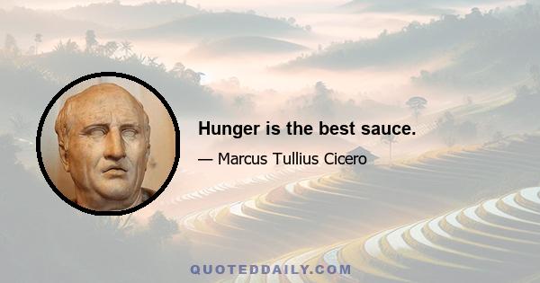 Hunger is the best sauce.