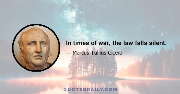 In times of war, the law falls silent.