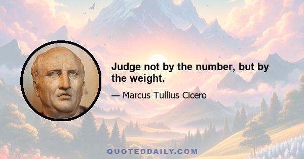 Judge not by the number, but by the weight.