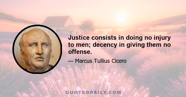 Justice consists in doing no injury to men; decency in giving them no offense.