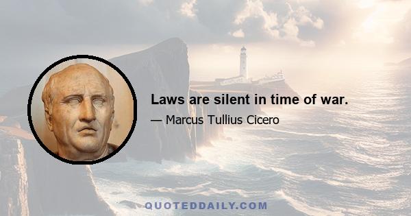 Laws are silent in time of war.