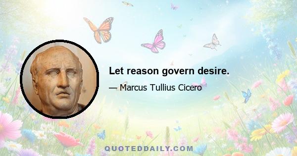 Let reason govern desire.