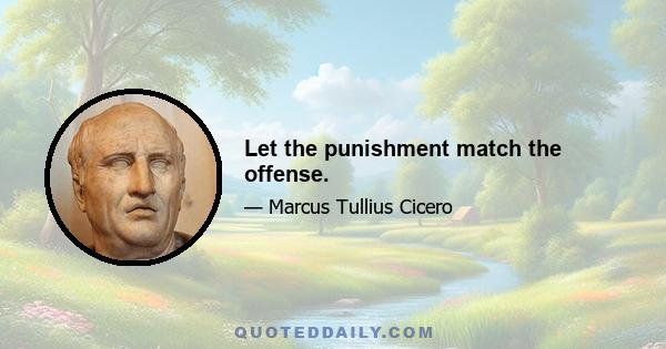 Let the punishment match the offense.