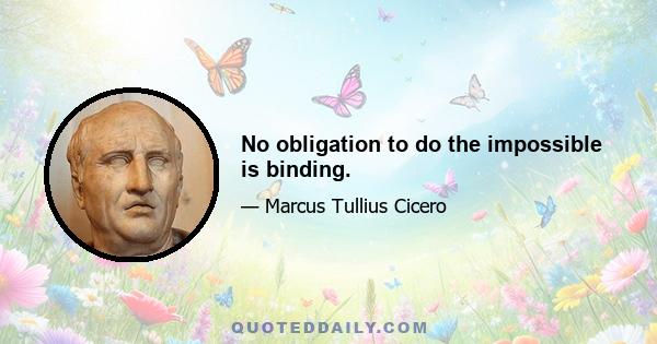 No obligation to do the impossible is binding.