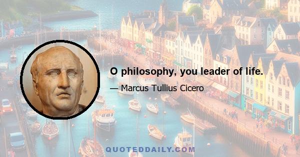 O philosophy, you leader of life.