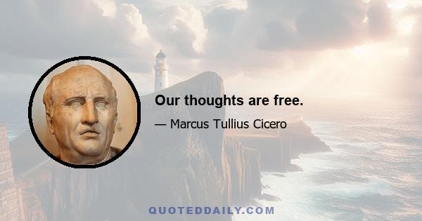 Our thoughts are free.