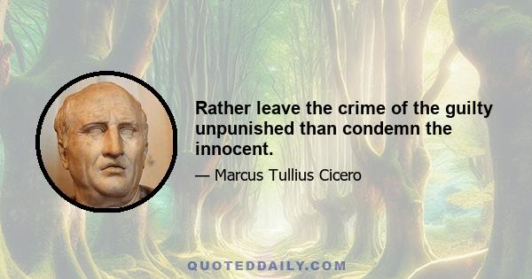 Rather leave the crime of the guilty unpunished than condemn the innocent.