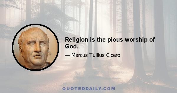 Religion is the pious worship of God.