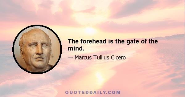 The forehead is the gate of the mind.