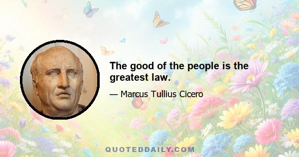 The good of the people is the greatest law.