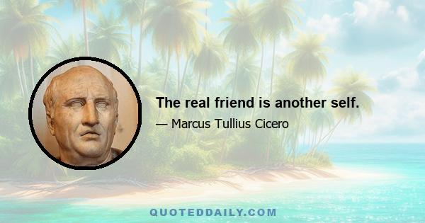 The real friend is another self.