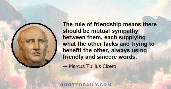 The rule of friendship means there should be mutual sympathy between them, each supplying what the other lacks and trying to benefit the other, always using friendly and sincere words.