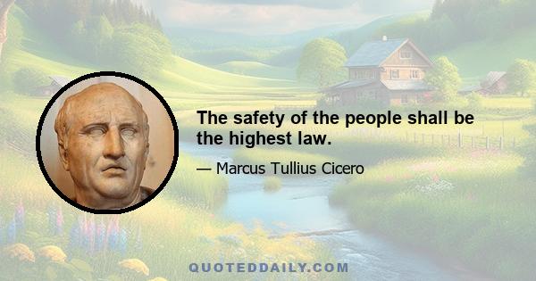 The safety of the people shall be the highest law.