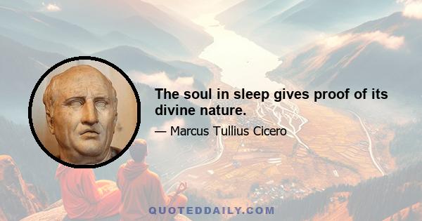 The soul in sleep gives proof of its divine nature.