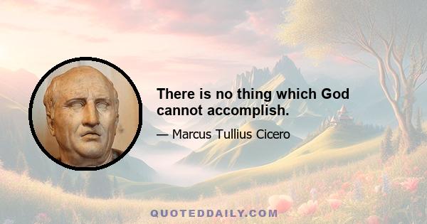 There is no thing which God cannot accomplish.