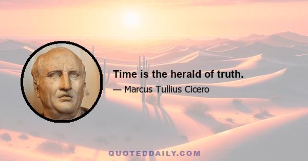 Time is the herald of truth.