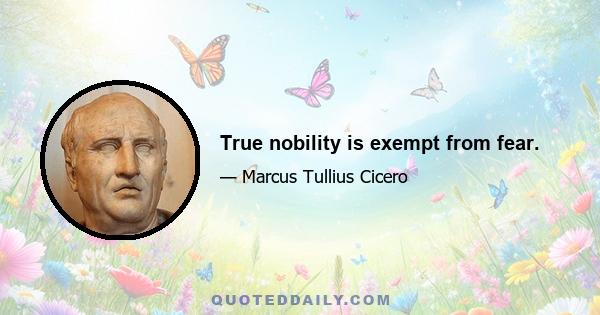 True nobility is exempt from fear.