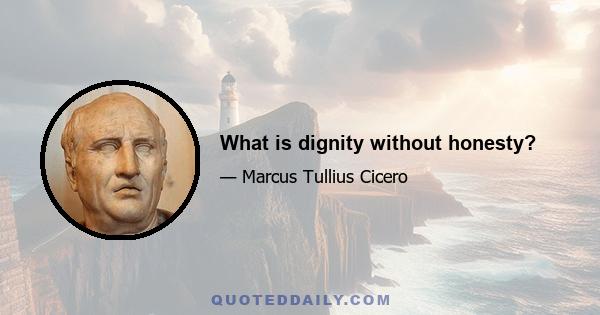 What is dignity without honesty?