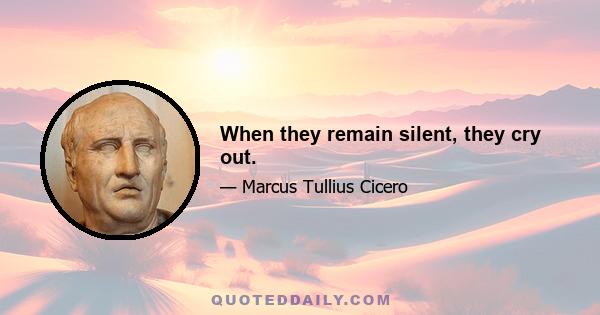 When they remain silent, they cry out.