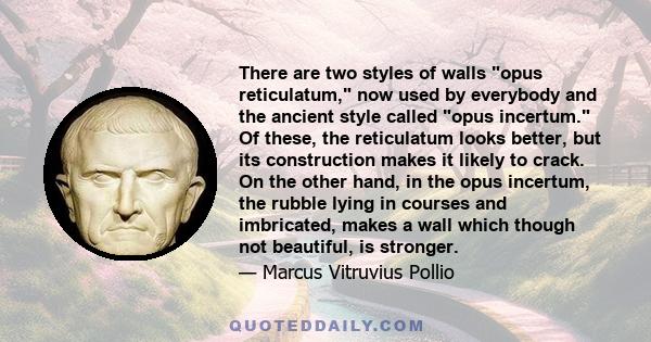 There are two styles of walls opus reticulatum, now used by everybody and the ancient style called opus incertum. Of these, the reticulatum looks better, but its construction makes it likely to crack. On the other hand, 