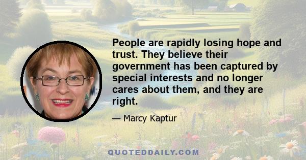 People are rapidly losing hope and trust. They believe their government has been captured by special interests and no longer cares about them, and they are right.