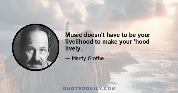 Music doesn't have to be your livelihood to make your 'hood lively.