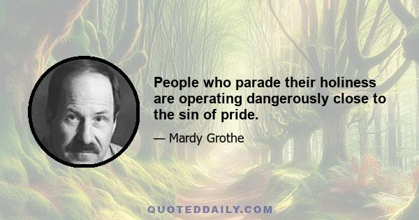 People who parade their holiness are operating dangerously close to the sin of pride.