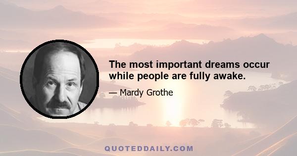 The most important dreams occur while people are fully awake.