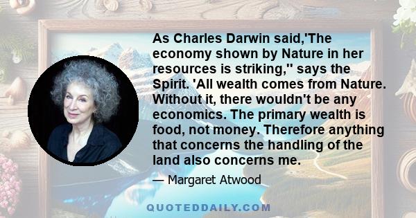 As Charles Darwin said,'The economy shown by Nature in her resources is striking,'' says the Spirit. 'All wealth comes from Nature. Without it, there wouldn't be any economics. The primary wealth is food, not money.