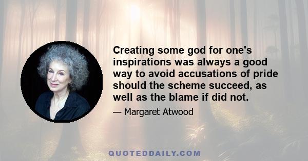 Creating some god for one's inspirations was always a good way to avoid accusations of pride should the scheme succeed, as well as the blame if did not.