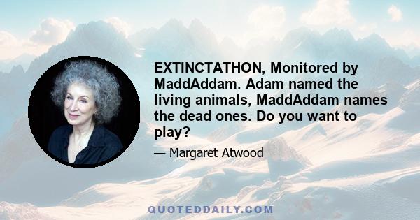 EXTINCTATHON, Monitored by MaddAddam. Adam named the living animals, MaddAddam names the dead ones. Do you want to play?