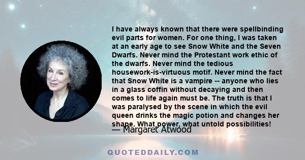 I have always known that there were spellbinding evil parts for women. For one thing, I was taken at an early age to see Snow White and the Seven Dwarfs. Never mind the Protestant work ethic of the dwarfs. Never mind