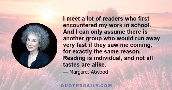 I meet a lot of readers who first encountered my work in school. And I can only assume there is another group who would run away very fast if they saw me coming, for exactly the same reason. Reading is individual, and