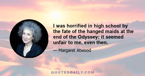 I was horrified in high school by the fate of the hanged maids at the end of the Odyssey; it seemed unfair to me, even then.