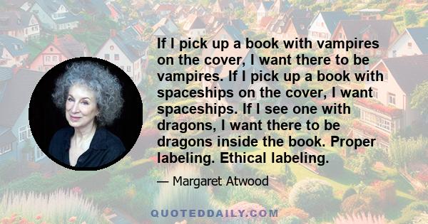 If I pick up a book with vampires on the cover, I want there to be vampires. If I pick up a book with spaceships on the cover, I want spaceships. If I see one with dragons, I want there to be dragons inside the book.